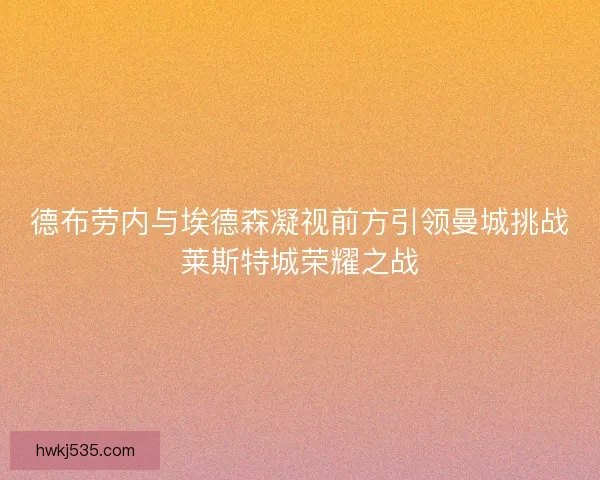 德布劳内与埃德森凝视前方引领曼城挑战莱斯特城荣耀之战